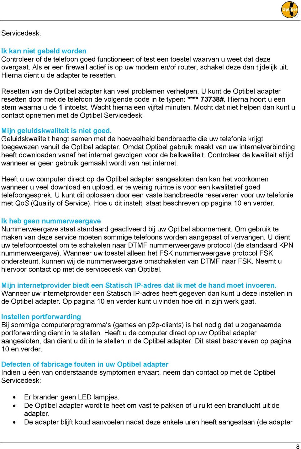 U kunt de Optibel adapter resetten door met de telefoon de volgende code in te typen: **** 73738#. Hierna hoort u een stem waarna u de 1 intoetst. Wacht hierna een vijftal minuten.