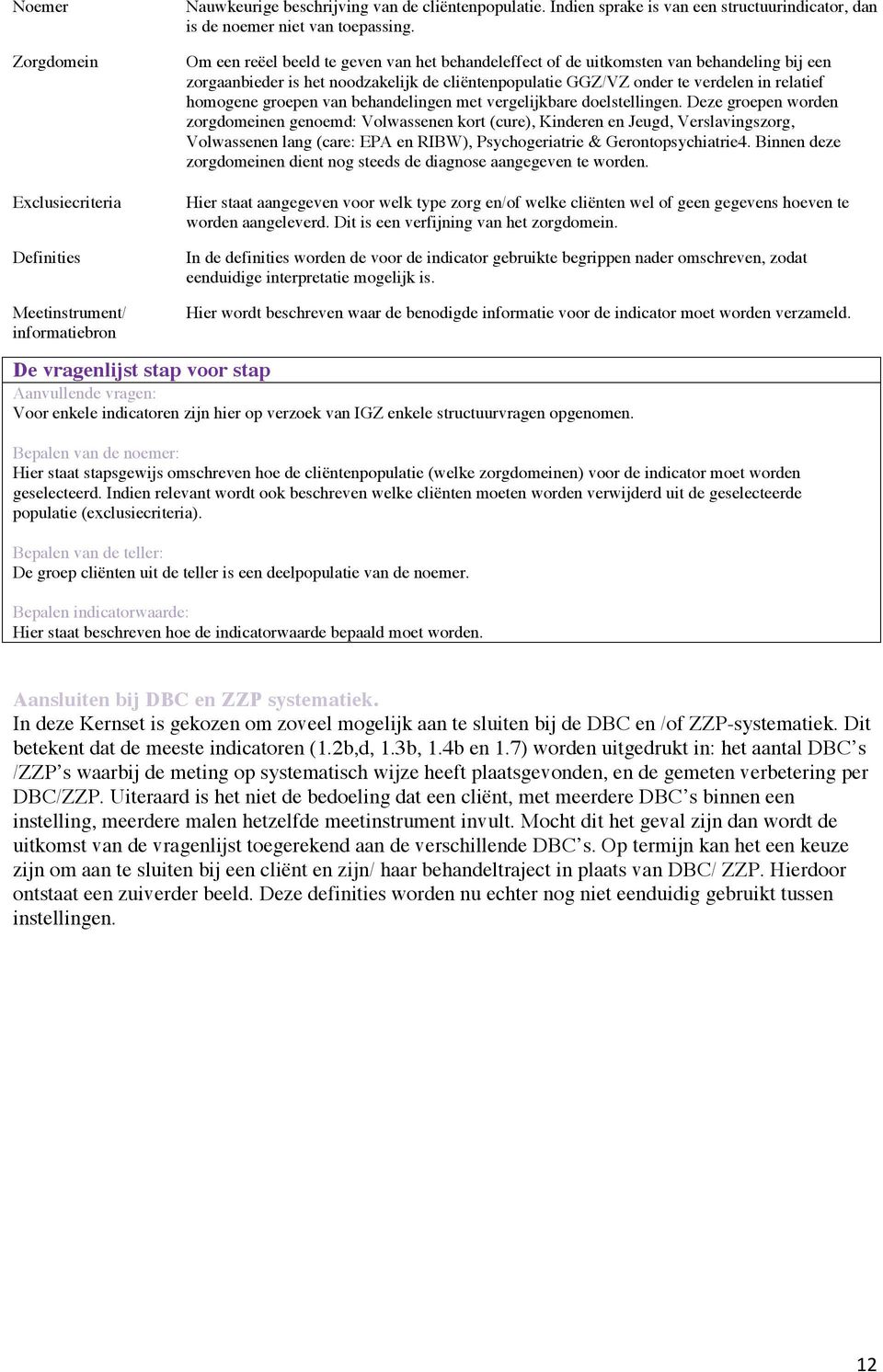 Om een reëel beeld te geven van het behandeleffect of de uitkomsten van behandeling bij een zorgaanbieder is het noodzakelijk de cliëntenpopulatie GGZ/VZ onder te verdelen in relatief homogene