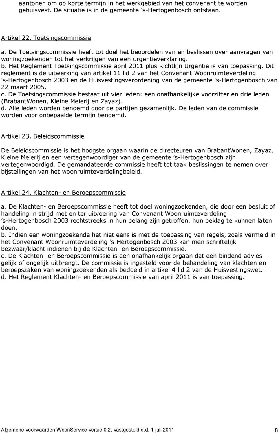 Dit reglement is de uitwerking van artikel 11 lid 2 van het Convenant Woonruimteverdeling s-hertogenbosch 2003 en de Huisvestingsverordening van de gemeente s-hertogenbosch van 22 maart 2005. c.