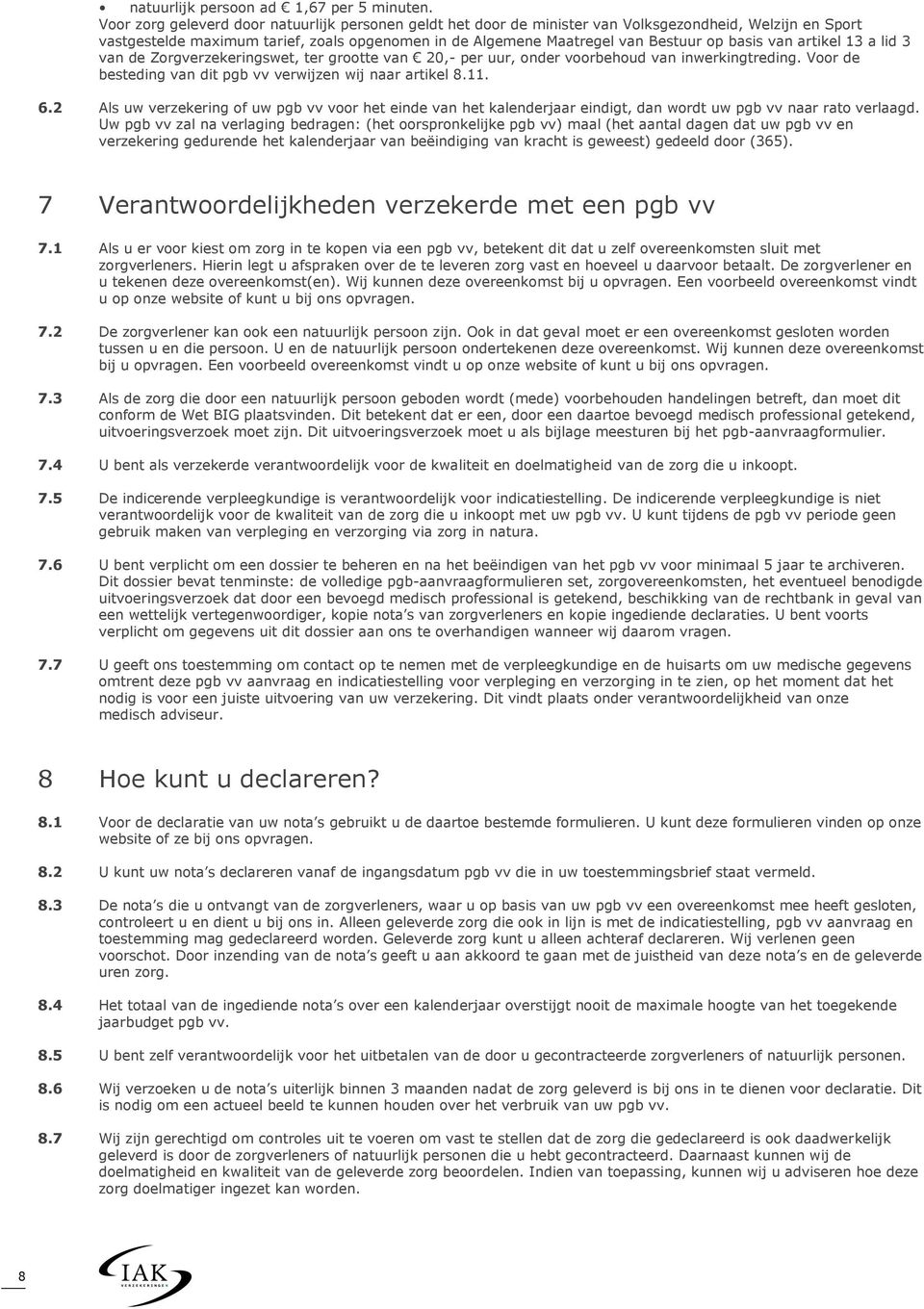 van artikel 13 a lid 3 van de Zorgverzekeringswet, ter grootte van 20,- per uur, onder voorbehoud van inwerkingtreding. Voor de besteding van dit pgb vv verwijzen wij naar artikel 8.11. 6.