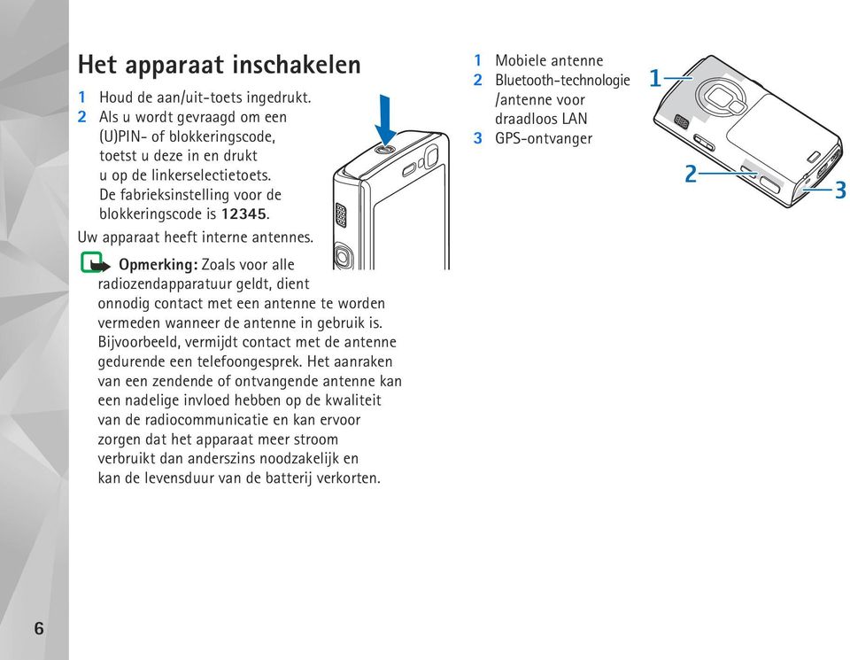 Opmerking: Zoals voor alle radiozendapparatuur geldt, dient onnodig contact met een antenne te worden vermeden wanneer de antenne in gebruik is.