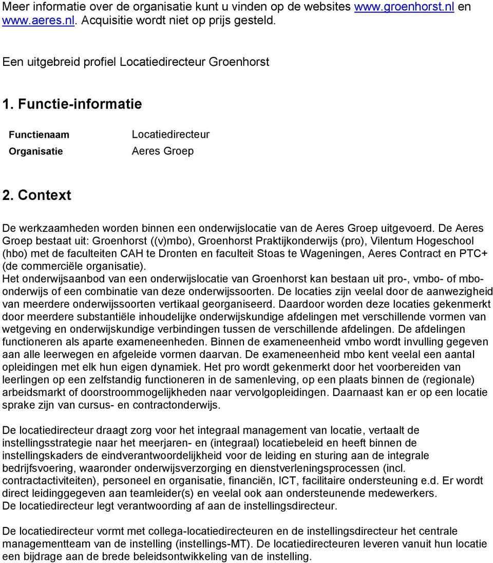 De Aeres Groep bestaat uit: Groenhorst ((v)mbo), Groenhorst Praktijkonderwijs (pro), Vilentum Hogeschool (hbo) met de faculteiten CAH te Dronten en faculteit Stoas te Wageningen, Aeres Contract en