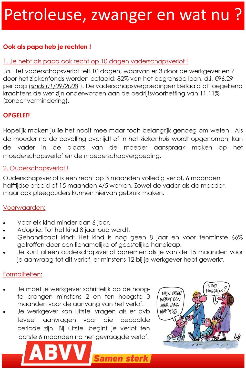 De vaderschapsvergoedingen betaald of toegekend krachtens de wet zijn onderworpen aan de bedrijfsvoorheffing van 11,11% (zonder vermindering). OPGELET!