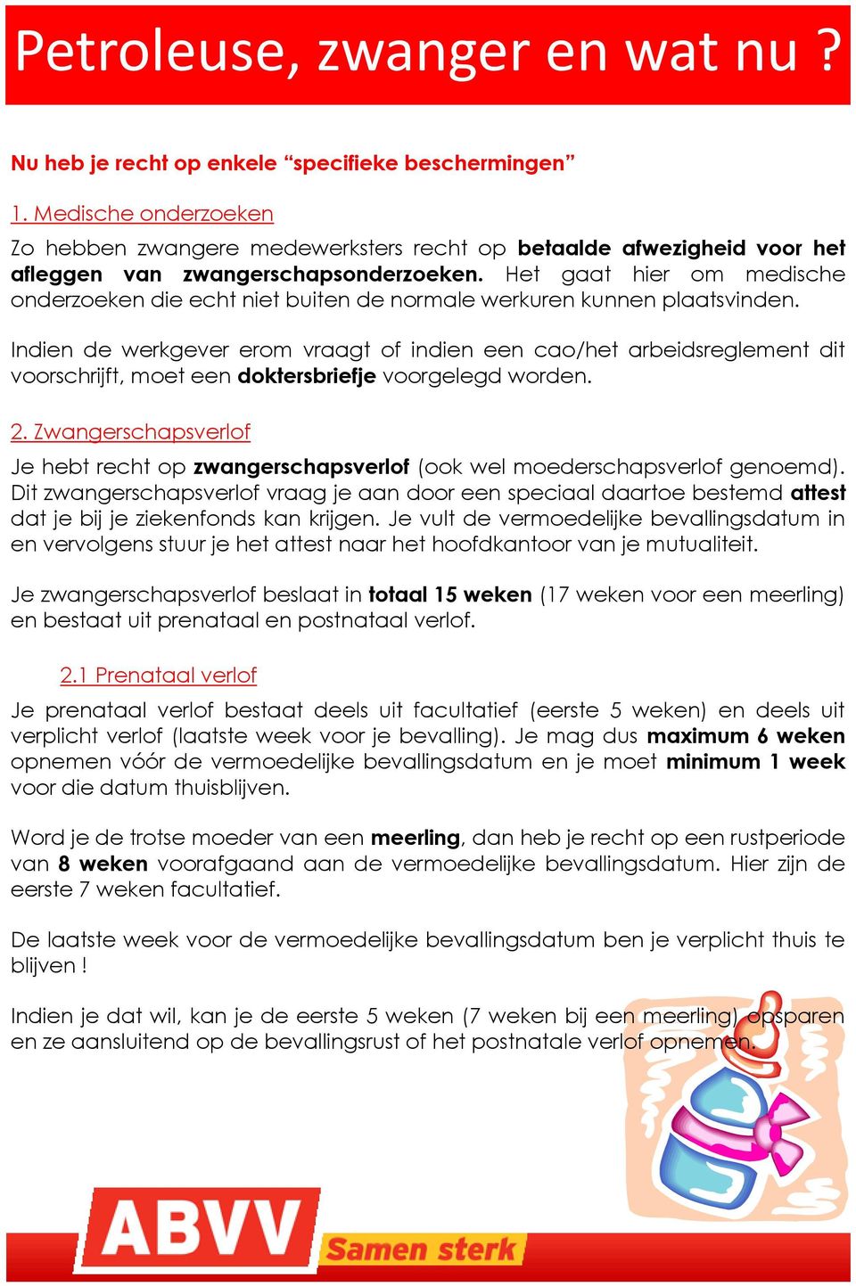 Indien de werkgever erom vraagt of indien een cao/het arbeidsreglement dit voorschrijft, moet een doktersbriefje voorgelegd worden. 2.