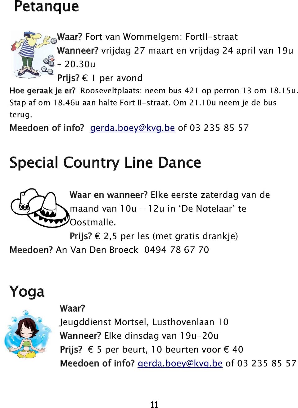 be of 03 235 85 57 Special Country Line Dance Waar en wanneer? Elke eerste zaterdag van de maand van 10u - 12u in De Notelaar te Oostmalle. Prijs?