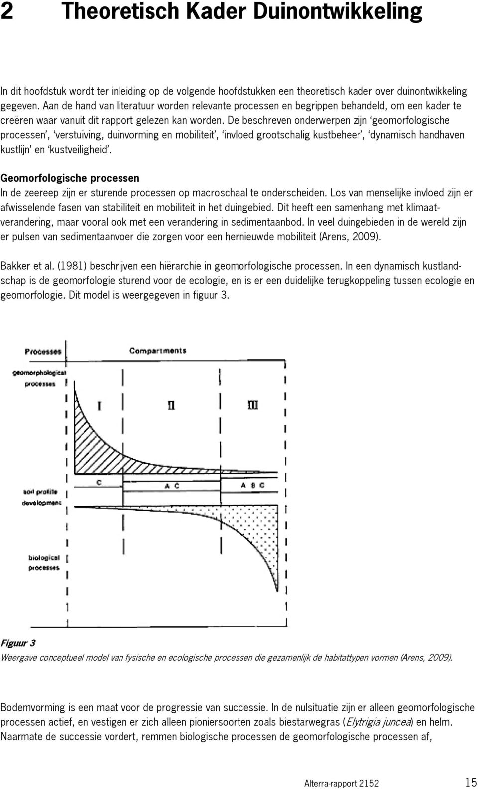 De beschreven onderwerpen zijn geomorfologische processen, verstuiving, duinvorming en mobiliteit, invloed grootschalig kustbeheer, dynamisch handhaven kustlijn en kustveiligheid.