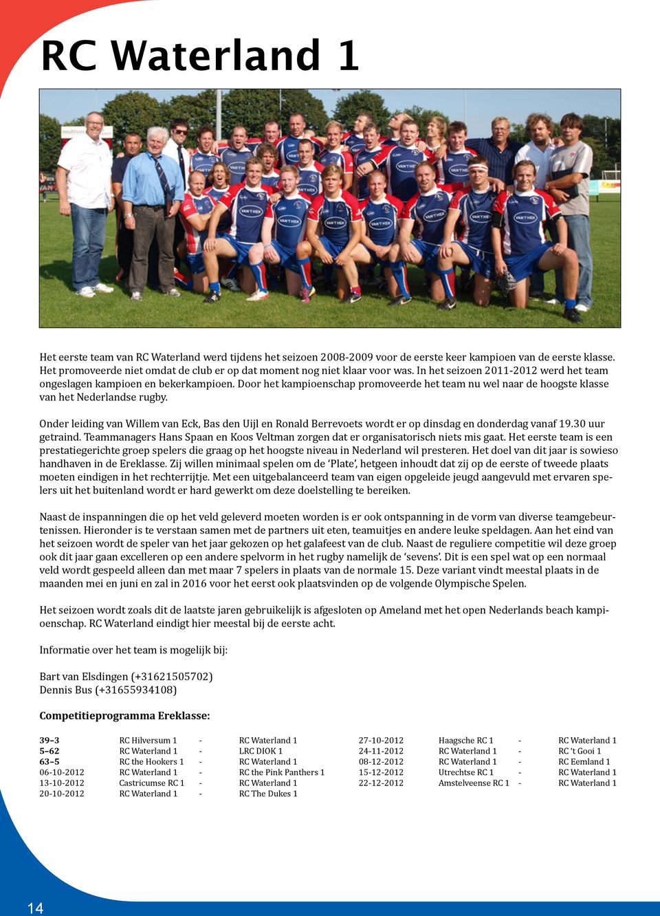 Door het kampioenschap promoveerde het team nu wel naar de hoogste klasse van het Nederlandse rugby.