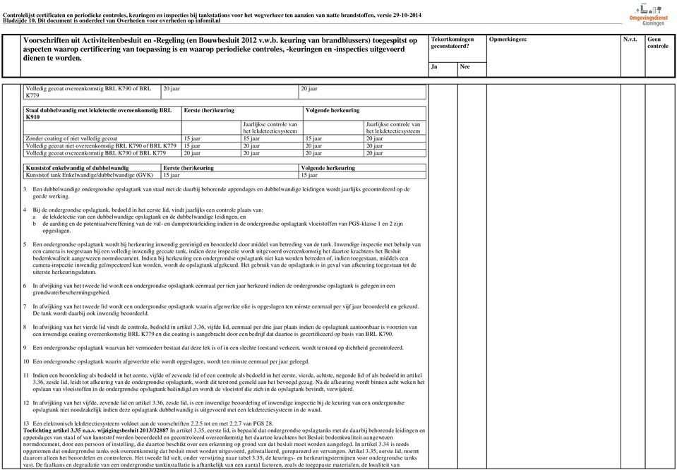nl aspecten waarop certificering van toepassing is en waarop periodieke s, -keuringen en -inspecties uitgevoerd Volledig gecoat overeenkomstig BRL K790 of BRL K779 20 jaar 20 jaar Staal dubbelwandig