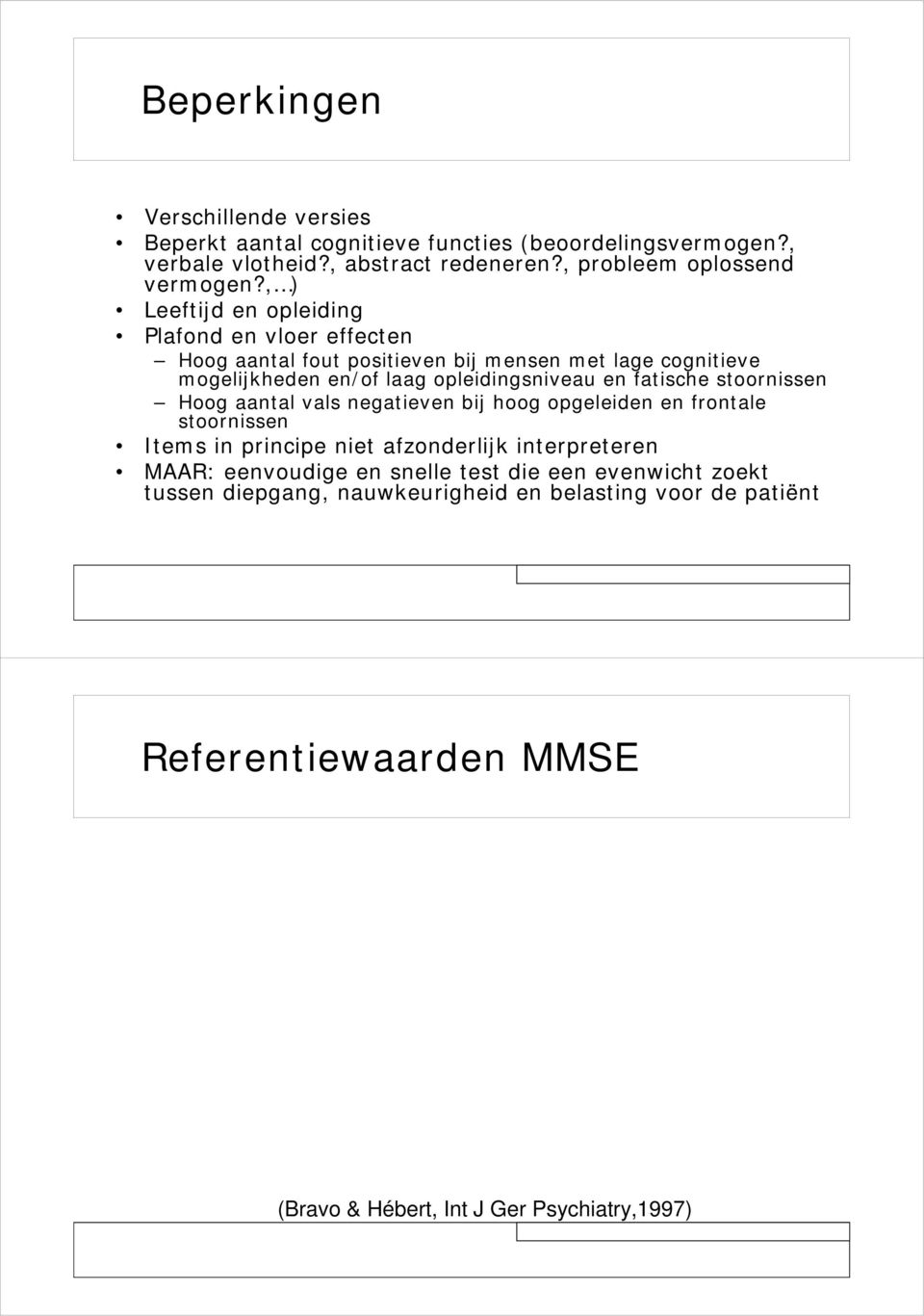 fatische stoornissen Hoog aantal vals negatieven bij hoog opgeleiden en frontale stoornissen Items in principe niet afzonderlijk interpreteren MAAR: eenvoudige