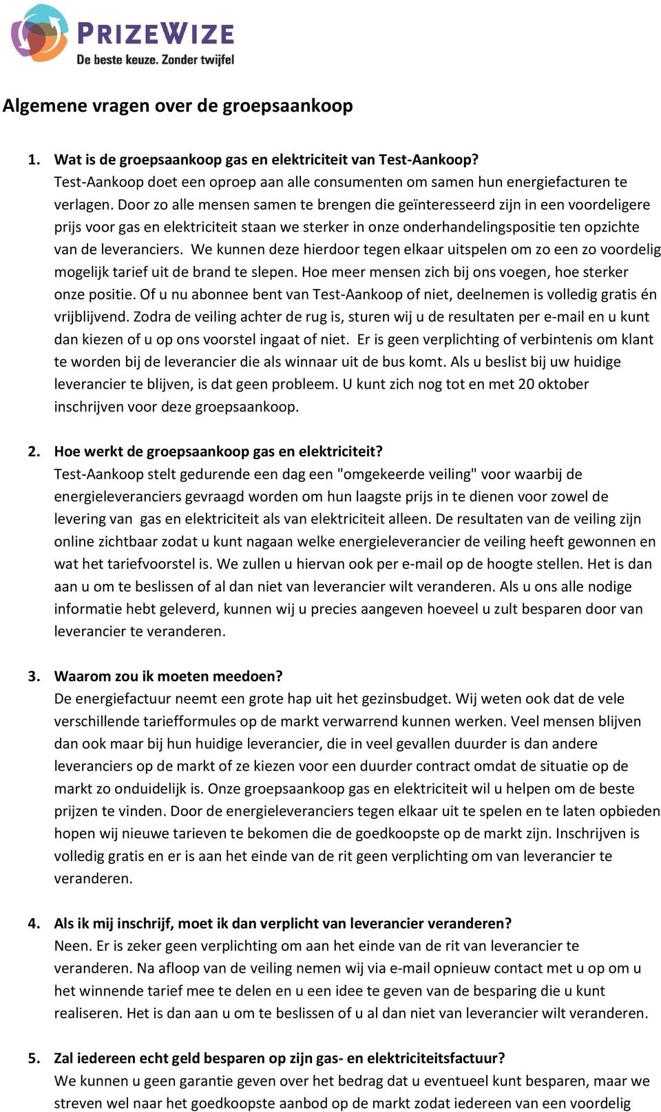 We kunnen deze hierdoor tegen elkaar uitspelen om zo een zo voordelig mogelijk tarief uit de brand te slepen. Hoe meer mensen zich bij ons voegen, hoe sterker onze positie.