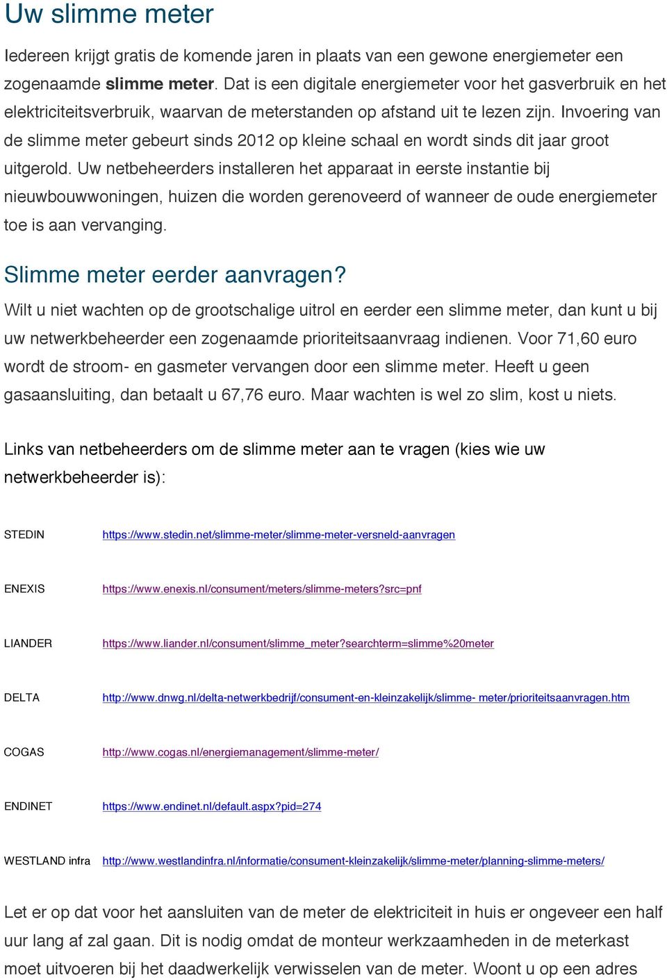 Invoering van de slimme meter gebeurt sinds 2012 op kleine schaal en wordt sinds dit jaar groot uitgerold.