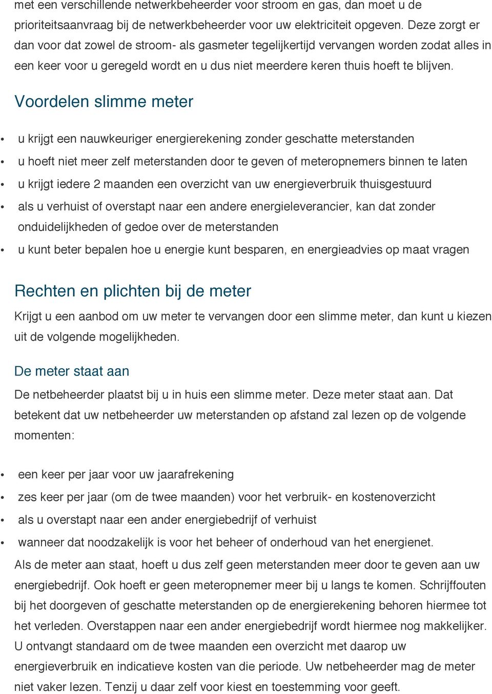 Voordelen slimme meter u krijgt een nauwkeuriger energierekening zonder geschatte meterstanden u hoeft niet meer zelf meterstanden door te geven of meteropnemers binnen te laten u krijgt iedere 2