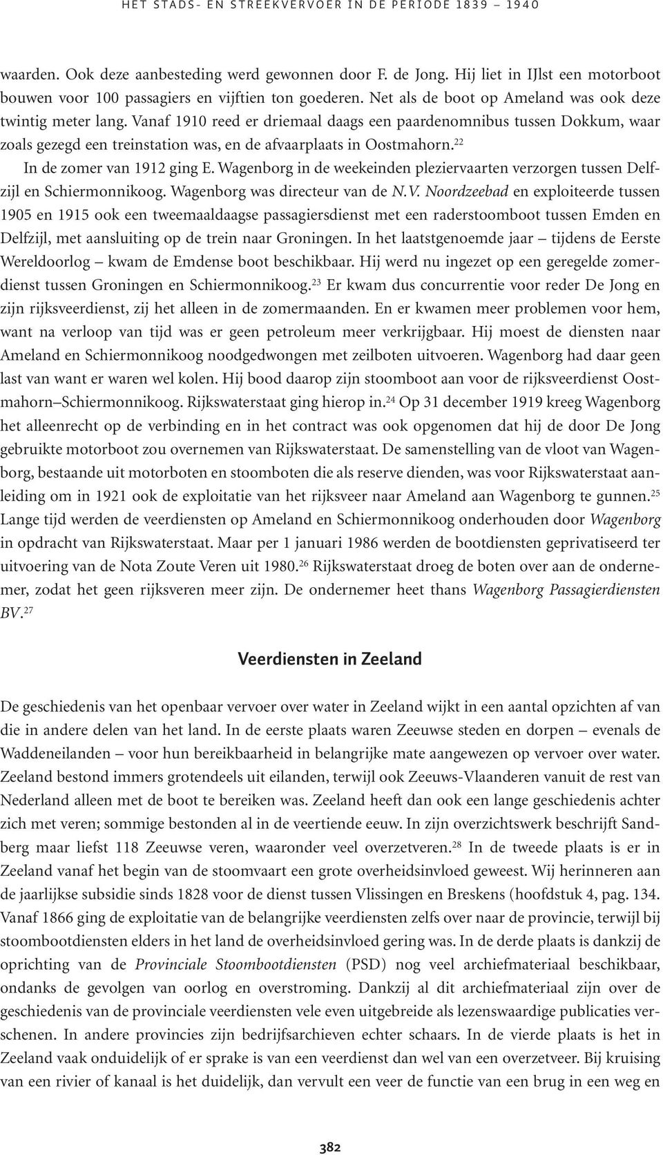 Vanaf 1910 reed er driemaal daags een paardenomnibus tussen Dokkum, waar zoals gezegd een treinstation was, en de afvaarplaats in Oostmahorn. 22 In de zomer van 1912 ging E.