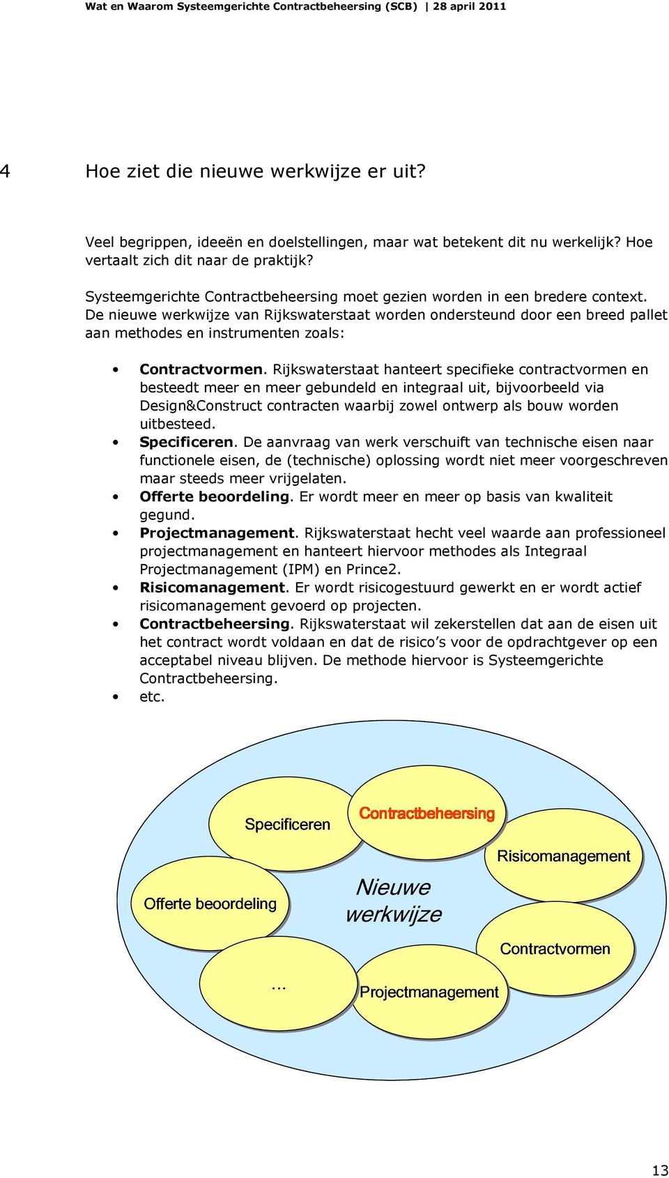 De nieuwe werkwijze van Rijkswaterstaat worden ondersteund door een breed pallet aan methodes en instrumenten zoals: Contractvormen.