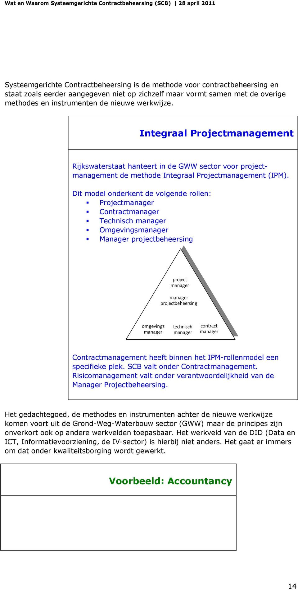 Dit model onderkent de volgende rollen: Projectmanager Contractmanager Technisch manager Omgevingsmanager Manager projectbeheersing project manager manager projectbeheersing omgevings manager