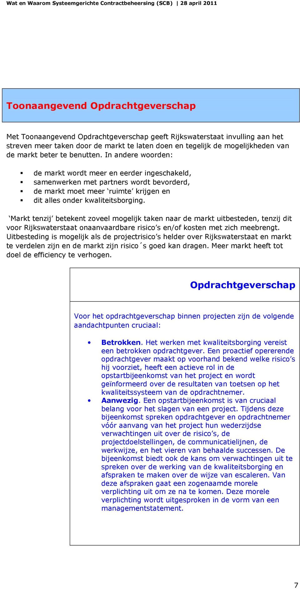 Markt tenzij betekent zoveel mogelijk taken naar de markt uitbesteden, tenzij dit voor Rijkswaterstaat onaanvaardbare risico s en/of kosten met zich meebrengt.