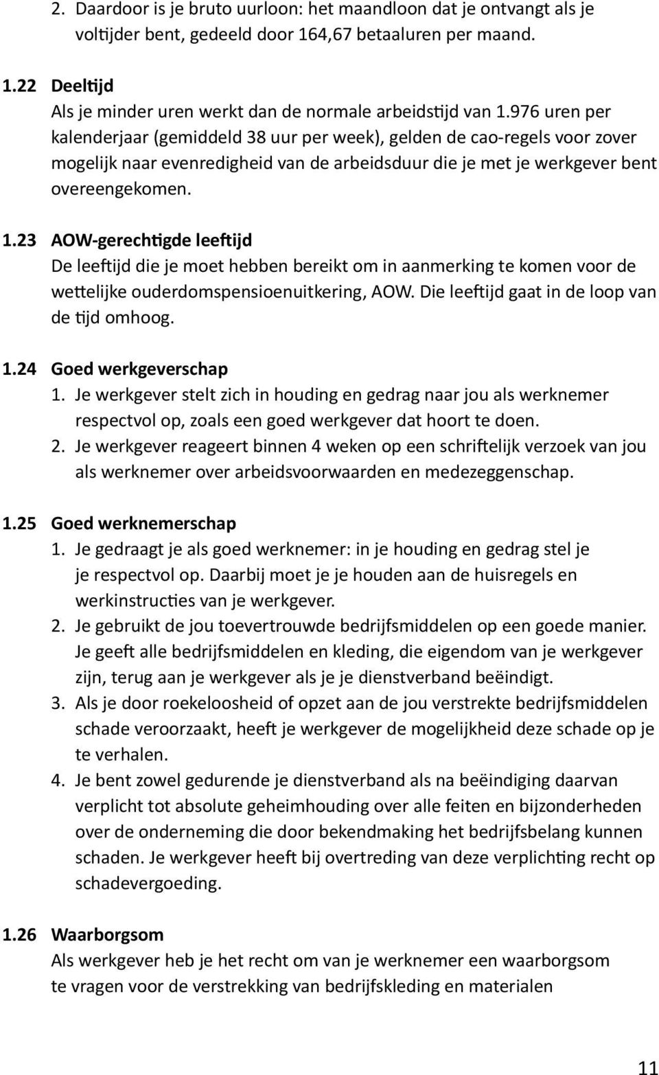 23 AOW-gerechtigde leeftijd De leeftijd die je moet hebben bereikt om in aanmerking te komen voor de wettelijke ouderdomspensioenuitkering, AOW. Die leeftijd gaat in de loop van de tijd omhoog. 1.