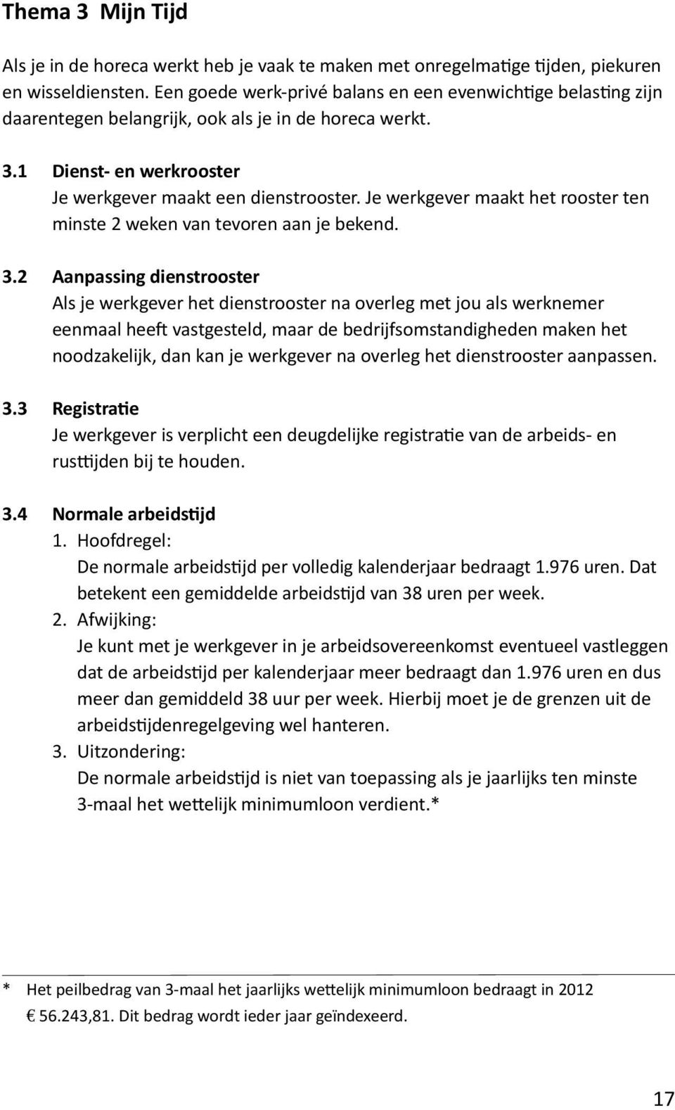 Je werkgever maakt het rooster ten minste 2 weken van tevoren aan je bekend. 3.