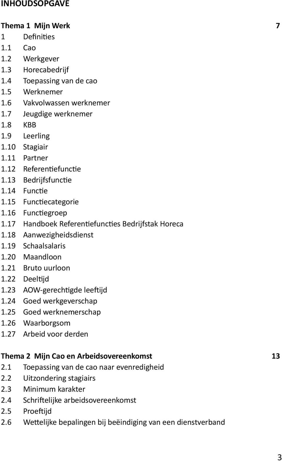 18 Aanwezigheidsdienst 1.19 Schaalsalaris 1.20 Maandloon 1.21 Bruto uurloon 1.22 Deeltijd 1.23 AOW-gerechtigde leeftijd 1.24 Goed werkgeverschap 1.25 Goed werknemerschap 1.26 Waarborgsom 1.