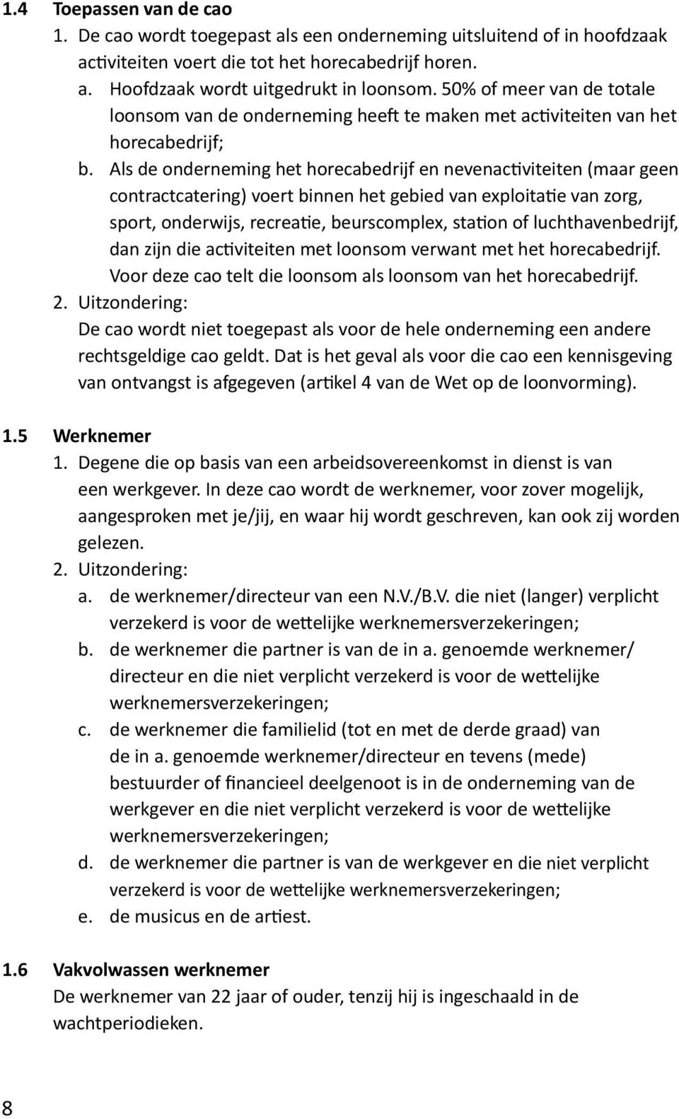 Als de onderneming het horecabedrijf en nevenactiviteiten (maar geen contractcatering) voert binnen het gebied van exploitatie van zorg, sport, onderwijs, recreatie, beurscomplex, station of