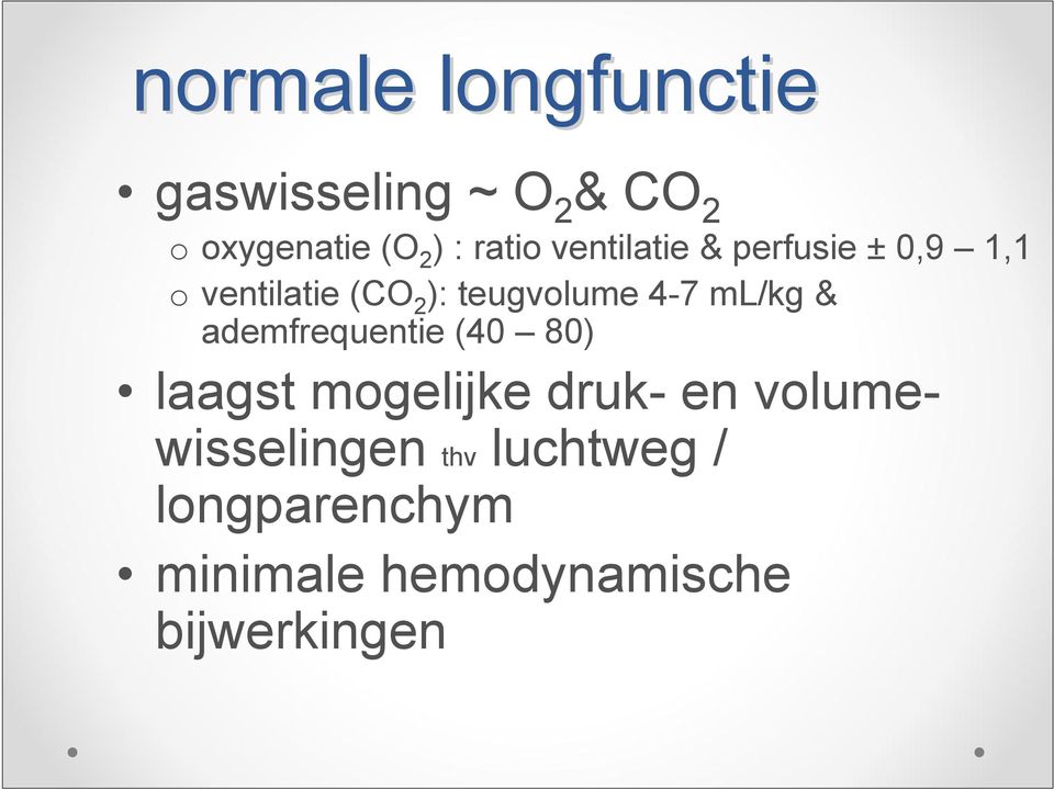 4-7 ml/kg & ademfrequentie (40 80) laagst mogelijke druk- en