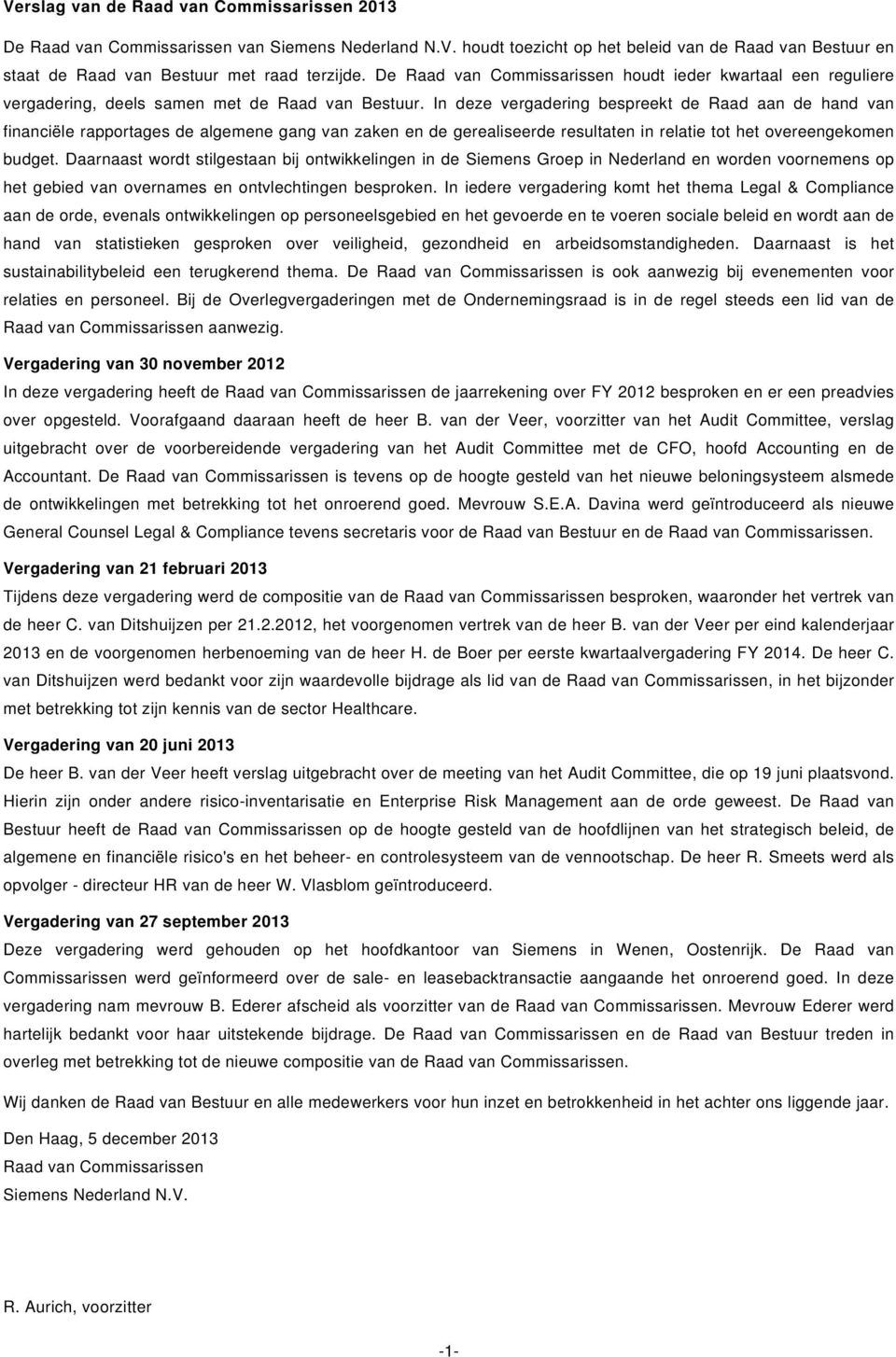 In deze vergadering bespreekt de Raad aan de hand van financiële rapportages de algemene gang van zaken en de gerealiseerde resultaten in relatie tot het overeengekomen budget.