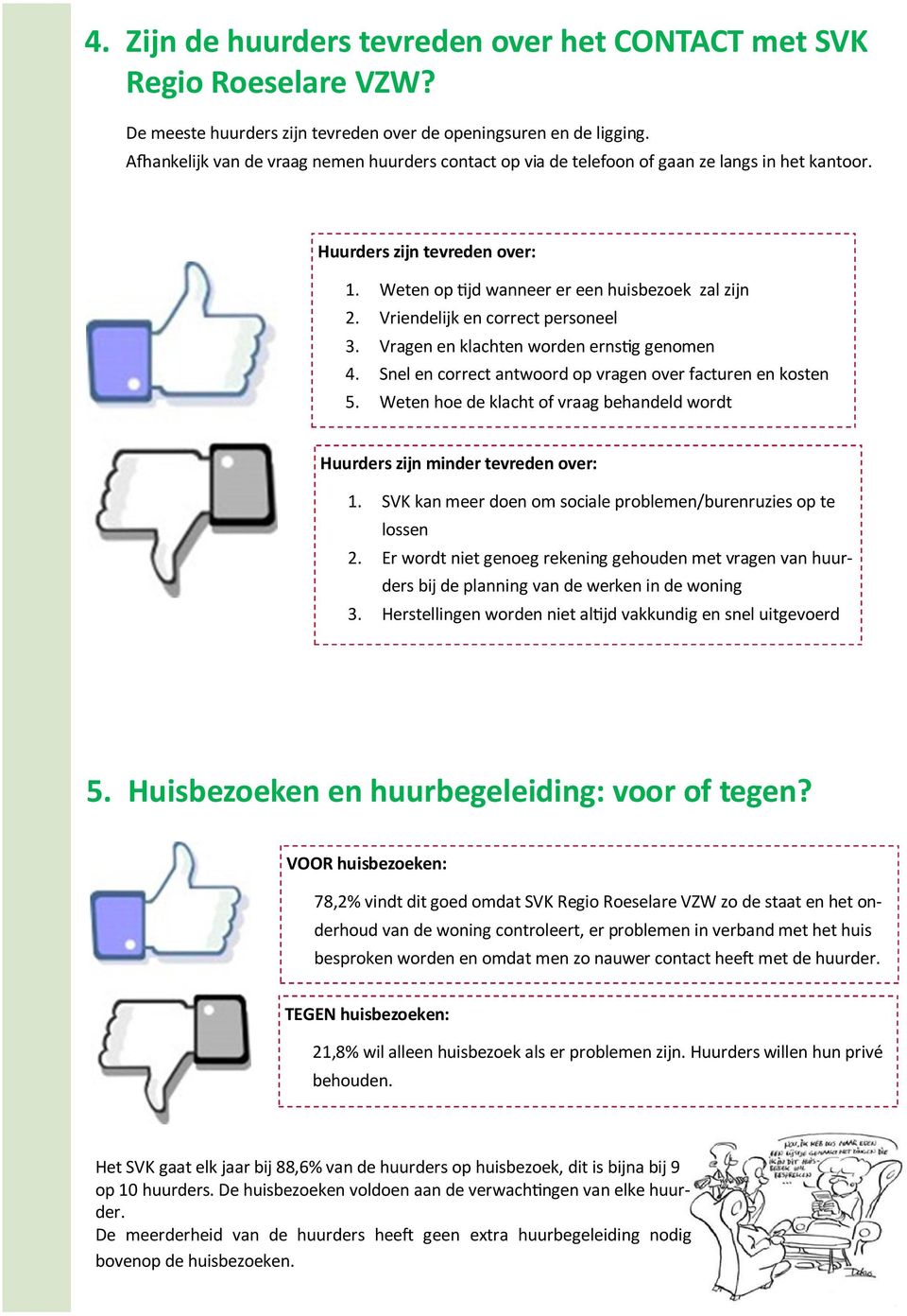 Vriendelijk en correct personeel 3. Vragen en klachten worden ernstig genomen 4. Snel en correct antwoord op vragen over facturen en kosten 5.