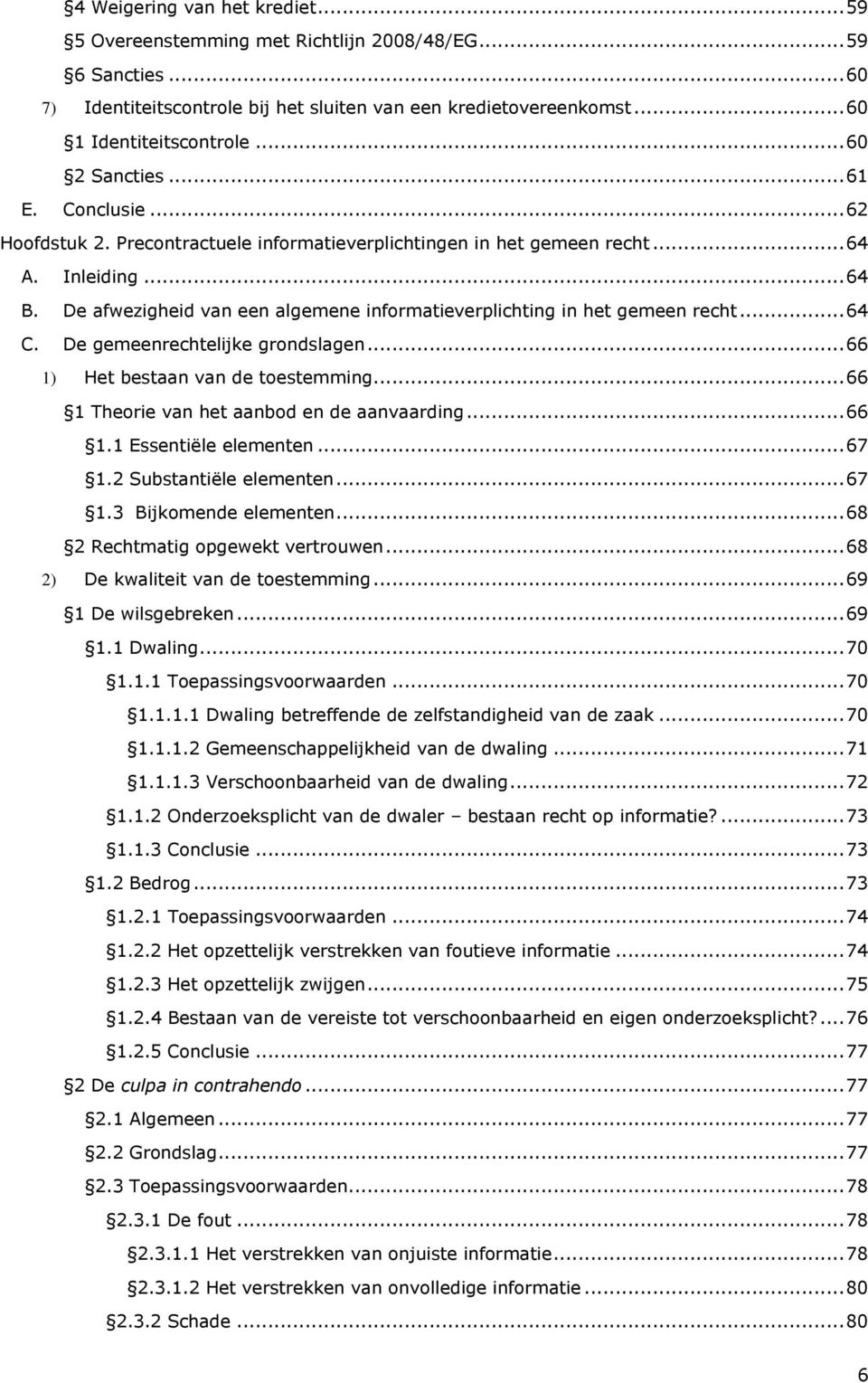 De afwezigheid van een algemene informatieverplichting in het gemeen recht... 64 C. De gemeenrechtelijke grondslagen... 66 1) Het bestaan van de toestemming.