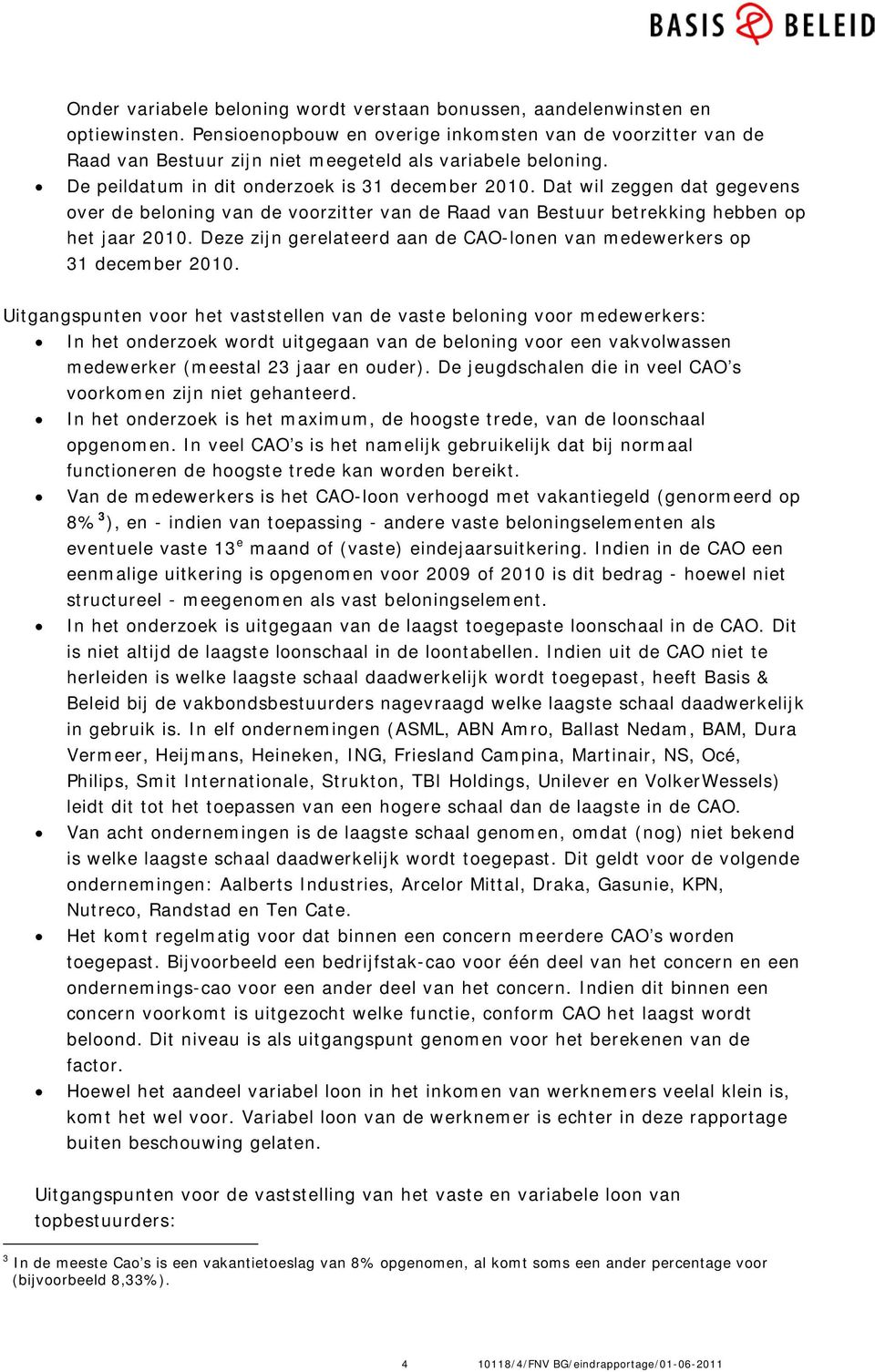 Dat wil zeggen dat gegevens over de beloning van de voorzitter van de Raad van Bestuur betrekking hebben op het jaar 2010. Deze zijn gerelateerd aan de CAO-lonen van medewerkers op 31 december 2010.