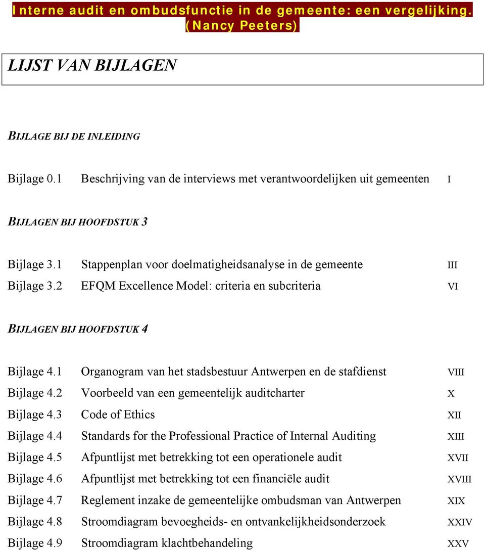 2 EFQM Ecellence Model: criteria en subcriteria VI BIJLAGEN BIJ HOOFDSTUK 4 Bijlage 4.1 Organogram van het stadsbestuur Antwerpen en de stafdienst VIII Bijlage 4.