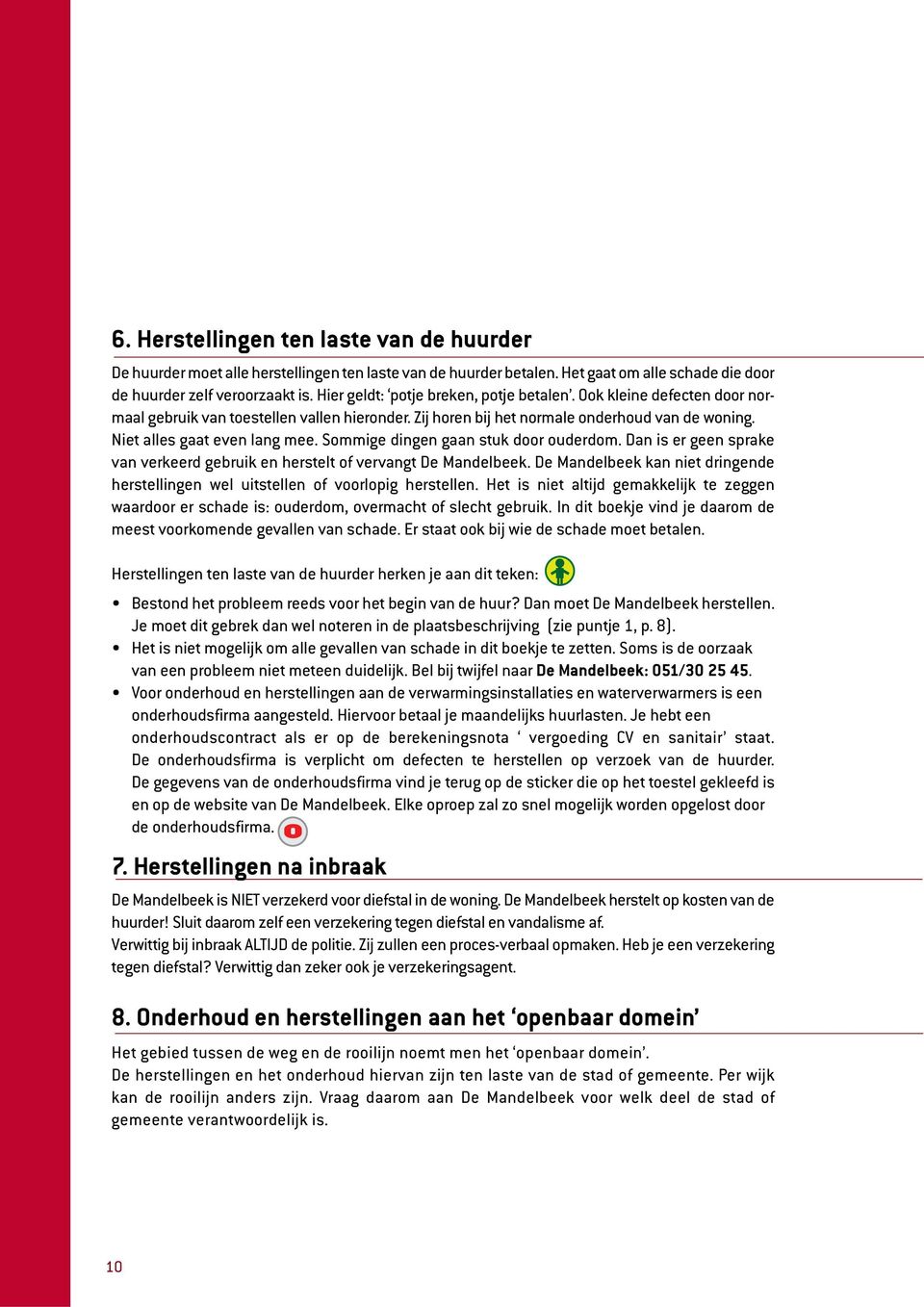 Sommige dingen gaan stuk door ouderdom. Dan is er geen sprake van verkeerd gebruik en herstelt of vervangt De Mandelbeek.