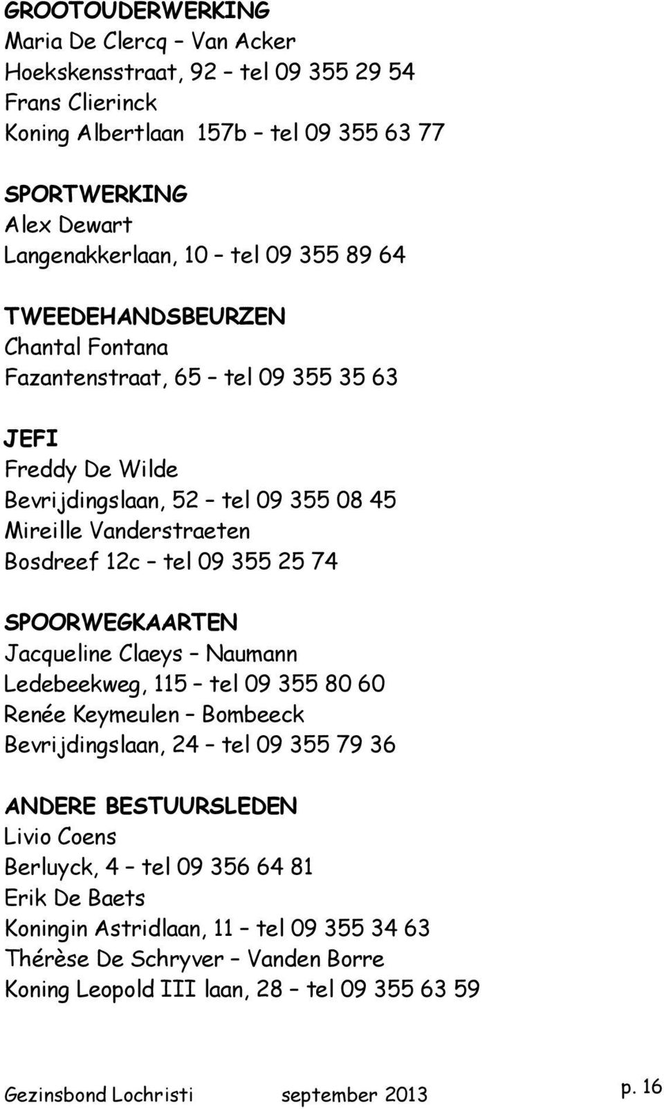 Bosdreef 12c tel 09 355 25 74 SPOORWEGKAARTEN Jacqueline Claeys Naumann Ledebeekweg, 115 tel 09 355 80 60 Renée Keymeulen Bombeeck Bevrijdingslaan, 24 tel 09 355 79 36 ANDERE