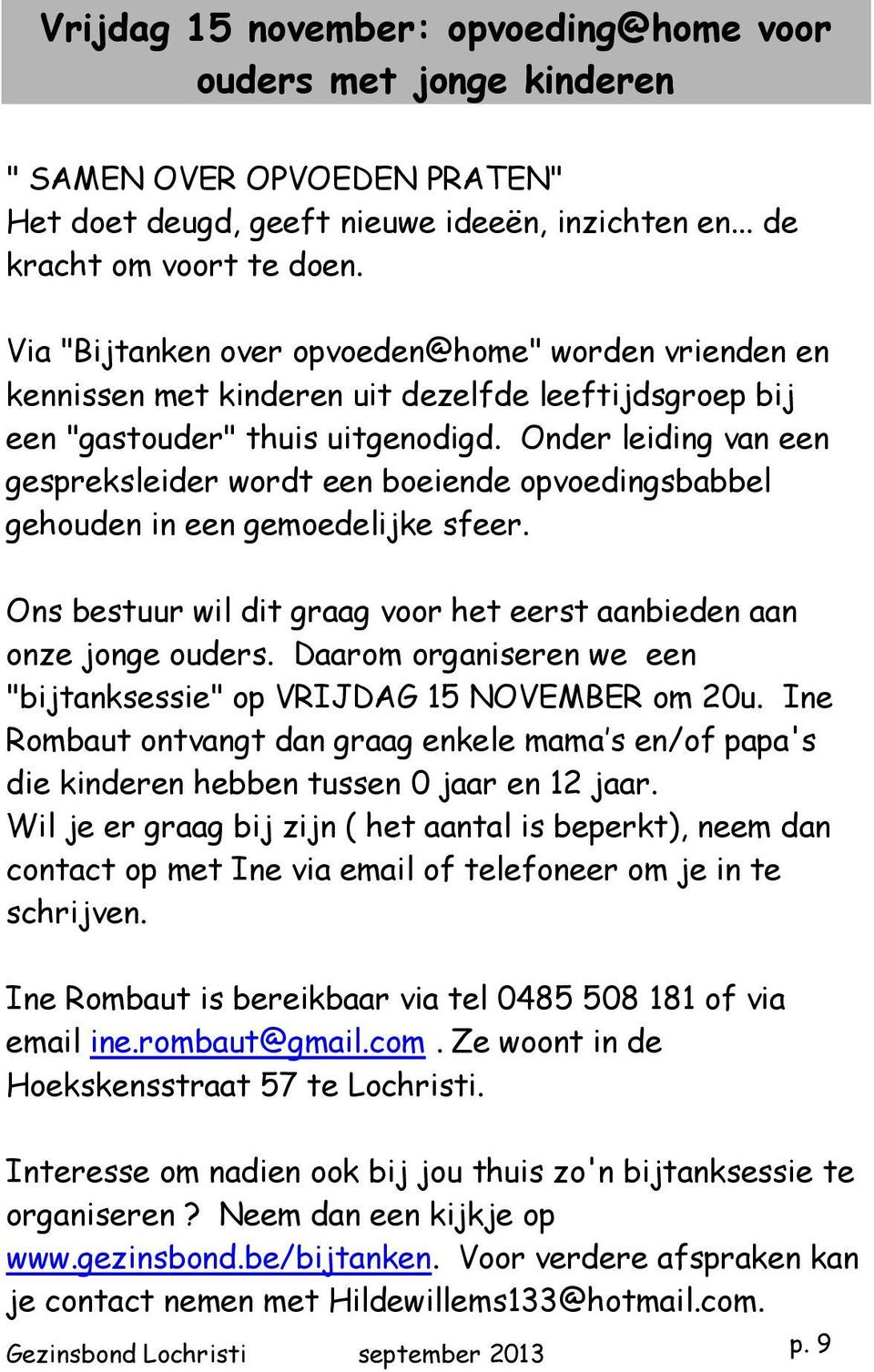 Onder leiding van een gespreksleider wordt een boeiende opvoedingsbabbel gehouden in een gemoedelijke sfeer. Ons bestuur wil dit graag voor het eerst aanbieden aan onze jonge ouders.