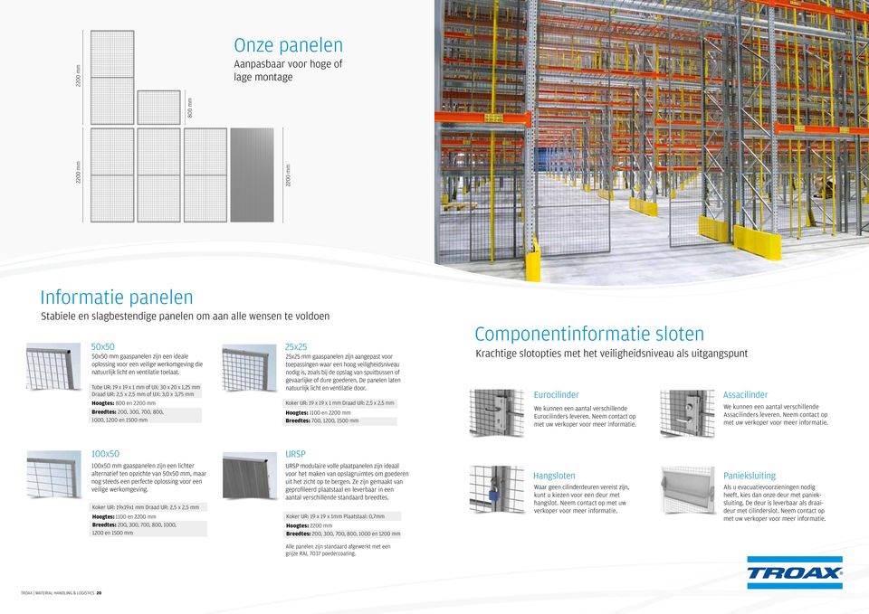 Tube UR: 19 x 19 x 1 mm of UX: 30 x 20 x 1,25 mm Draad UR: 2,5 x 2,5 mm of UX: 3,0 x 3,75 mm Hoogtes: 800 en 2200 mm Breedtes: 200, 300, 700, 800, 1000, 1200 en 1500 mm 25x25 25x25 mm gaaspanelen