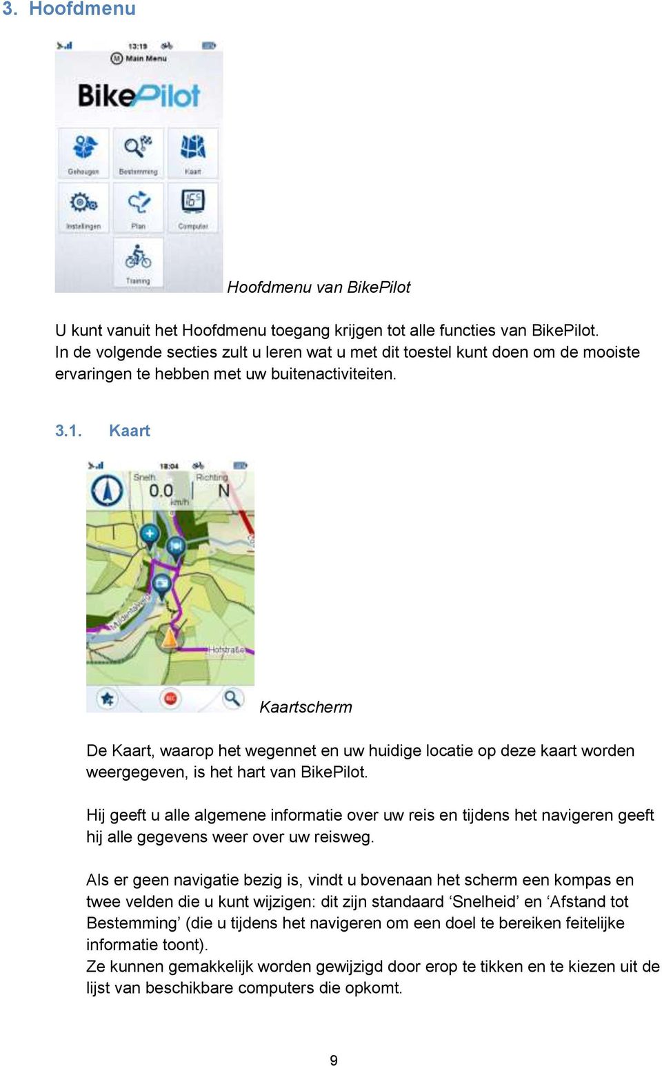 Kaart Kaartscherm De Kaart, waarop het wegennet en uw huidige locatie op deze kaart worden weergegeven, is het hart van BikePilot.