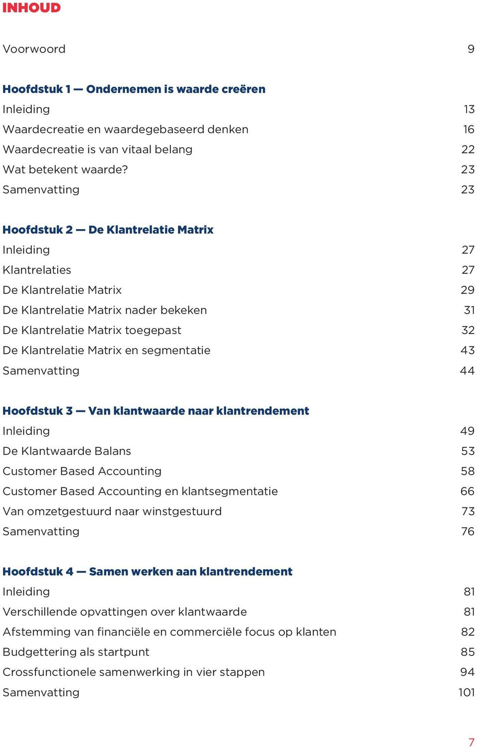 Klantrelatie Matrix en segmentatie 43 Samenvatting 44 Hoofdstuk 3 Van klantwaarde naar klantrendement Inleiding 49 De Klantwaarde Balans 53 Customer Based Accounting 58 Customer Based Accounting en