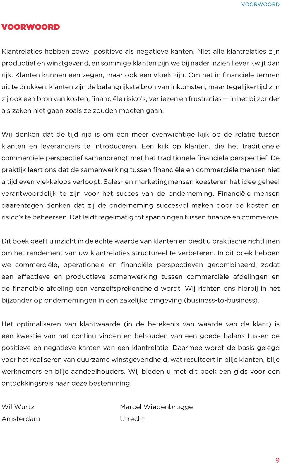 Om het in financiële termen uit te drukken: klanten zijn de belangrijkste bron van inkomsten, maar tegelijkertijd zijn zij ook een bron van kosten, financiële risico s, verliezen en frustraties in