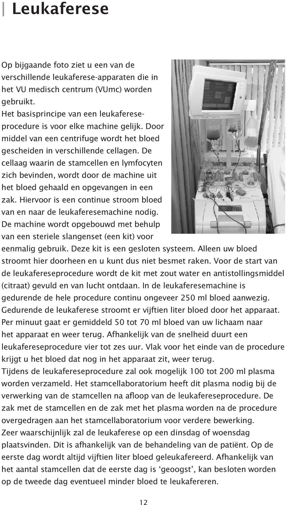 De cellaag waarin de stamcellen en lymfocyten zich bevinden, wordt door de machine uit het bloed gehaald en opgevangen in een zak.