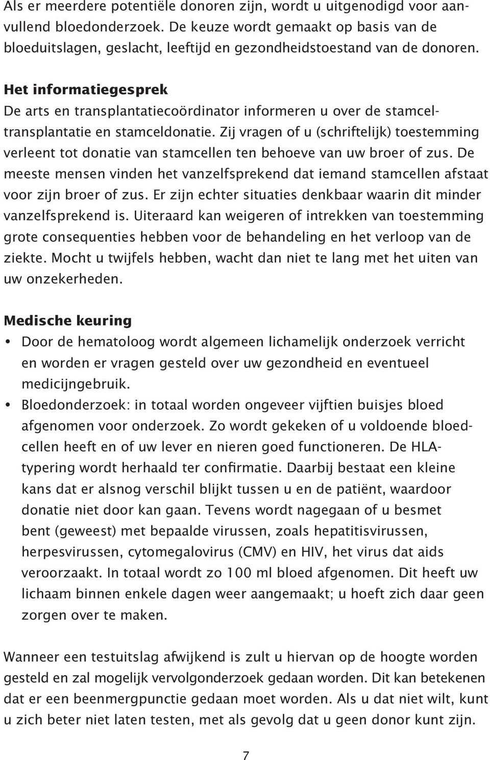 Het informatiegesprek De arts en transplantatiecoördinator informeren u over de stamceltransplantatie en stamceldonatie.