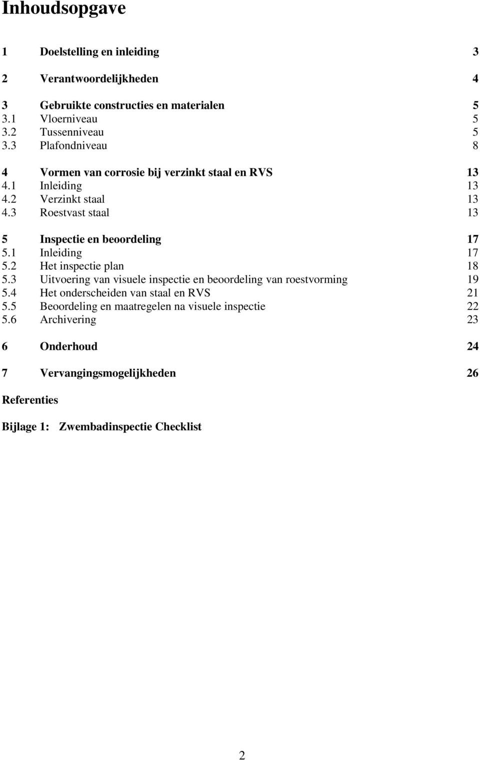 3 Roestvast staal 13 5 Inspectie en beoordeling 17 5.1 Inleiding 17 5.2 Het inspectie plan 18 5.