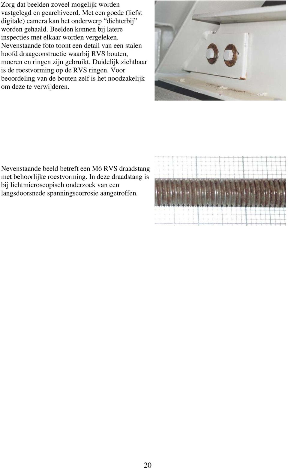 Nevenstaande foto toont een detail van een stalen hoofd draagconstructie waarbij RVS bouten, moeren en ringen zijn gebruikt.