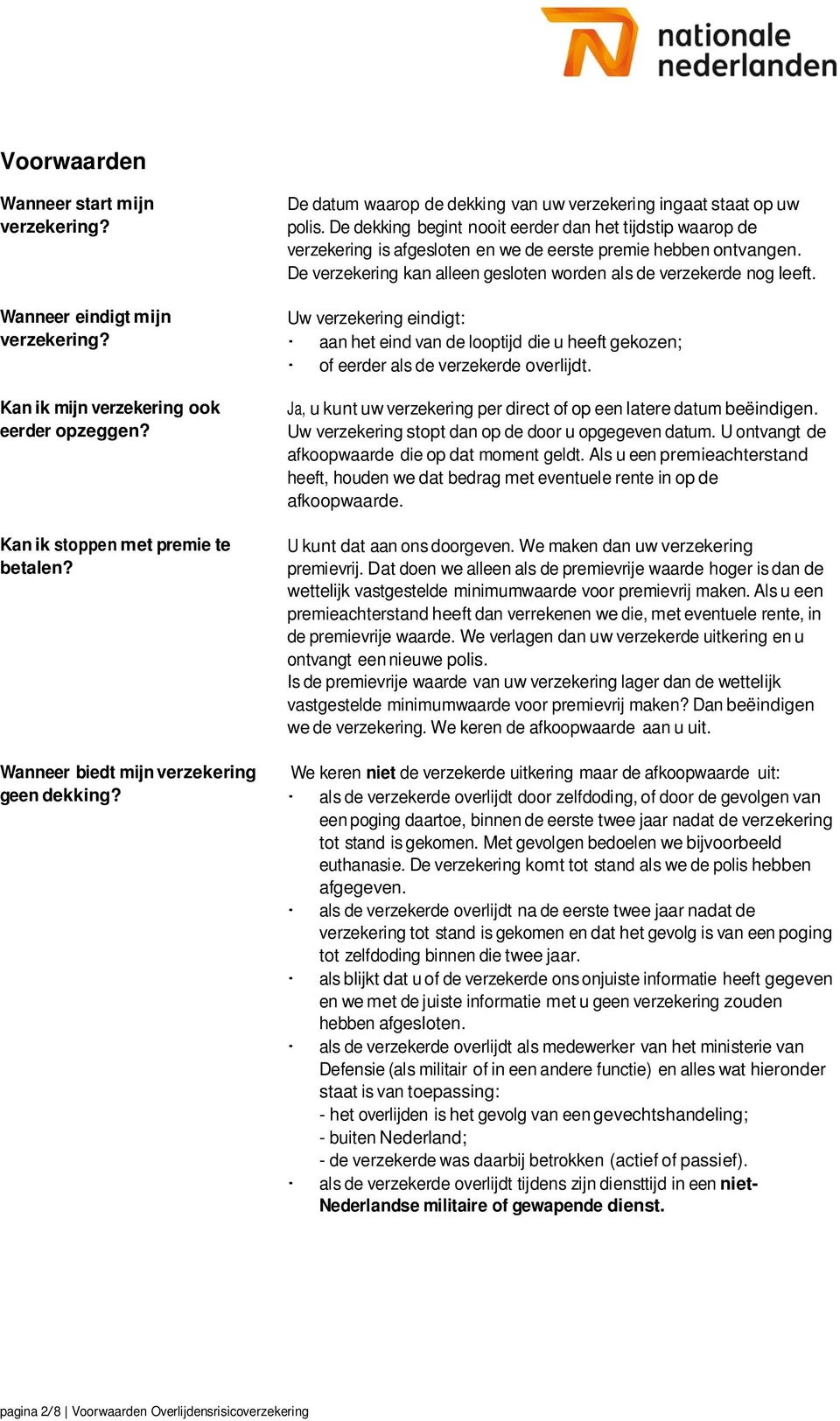 De dekking begint nooit eerder dan het tijdstip waarop de verzekering is afgesloten en we de eerste premie hebben ontvangen. De verzekering kan alleen gesloten worden als de verzekerde nog leeft.