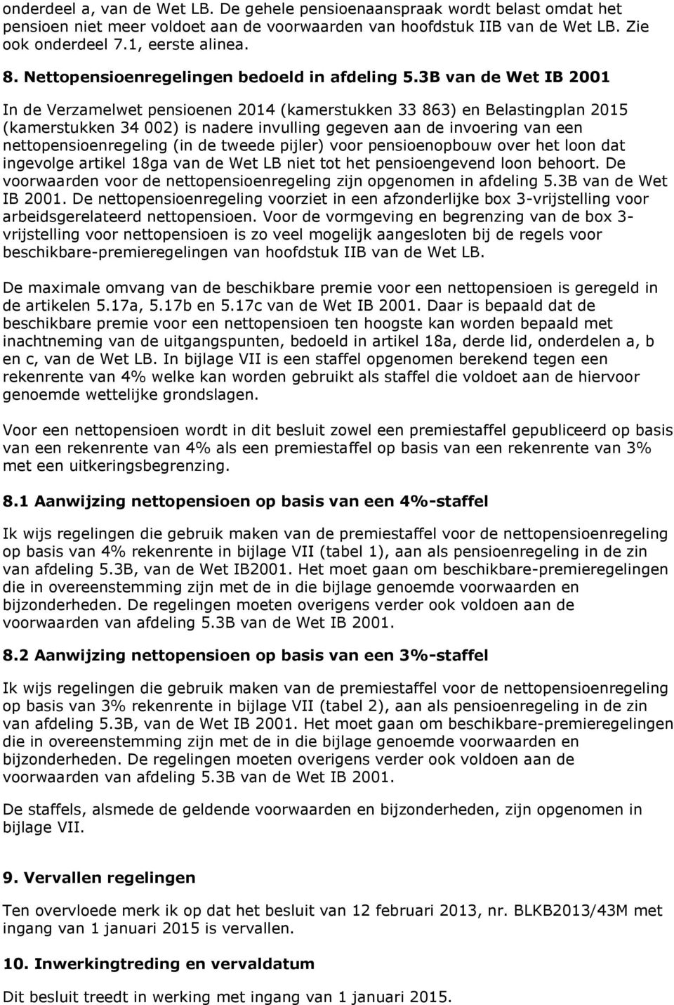 3B van de Wet IB 2001 In de Verzamelwet pensioenen 2014 (kamerstukken 33 863) en Belastingplan 2015 (kamerstukken 34 002) is nadere invulling gegeven aan de invoering van een nettopensioenregeling