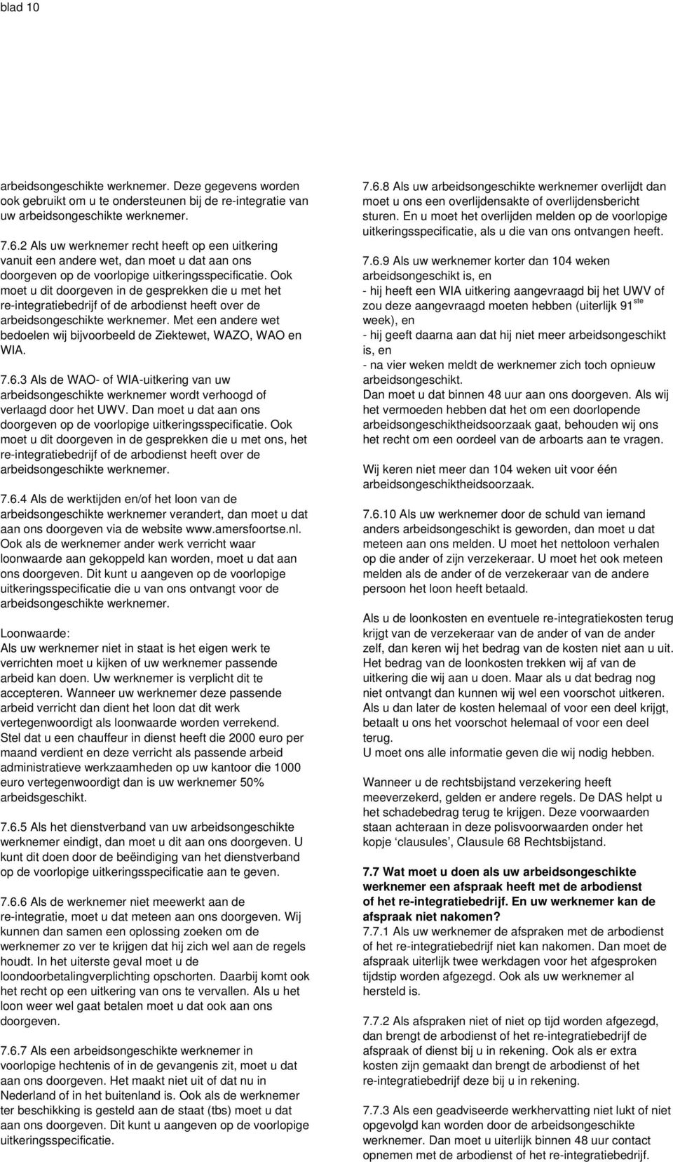 Ook moet u dit doorgeven in de gesprekken die u met het re-integratiebedrijf of de arbodienst heeft over de arbeidsongeschikte werknemer.