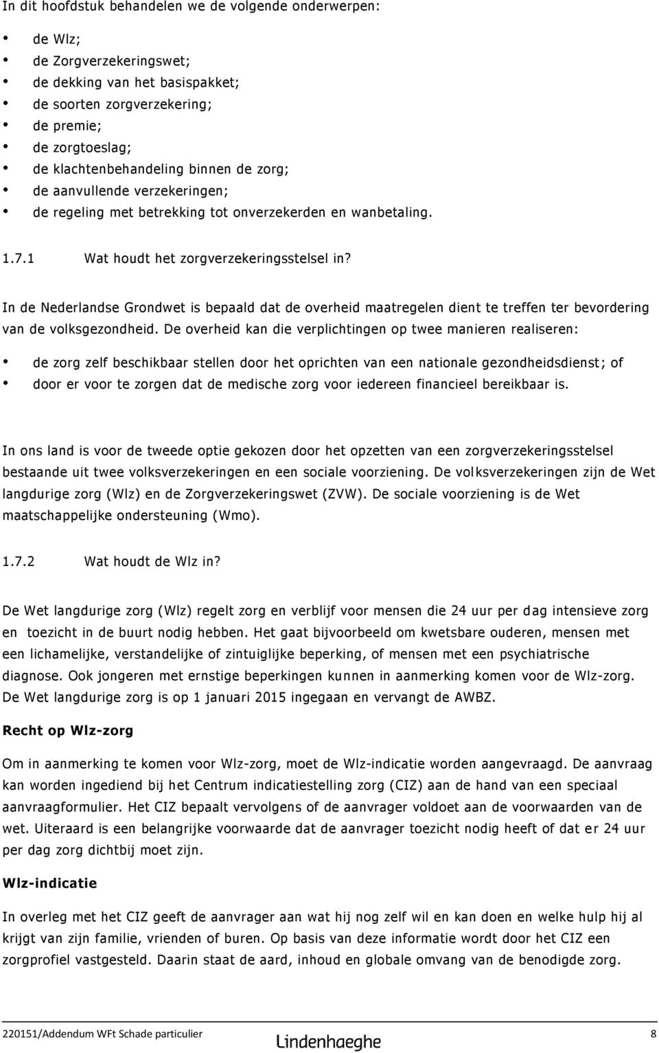 In de Nederlandse Grondwet is bepaald dat de overheid maatregelen dient te treffen ter bevordering van de volksgezondheid.