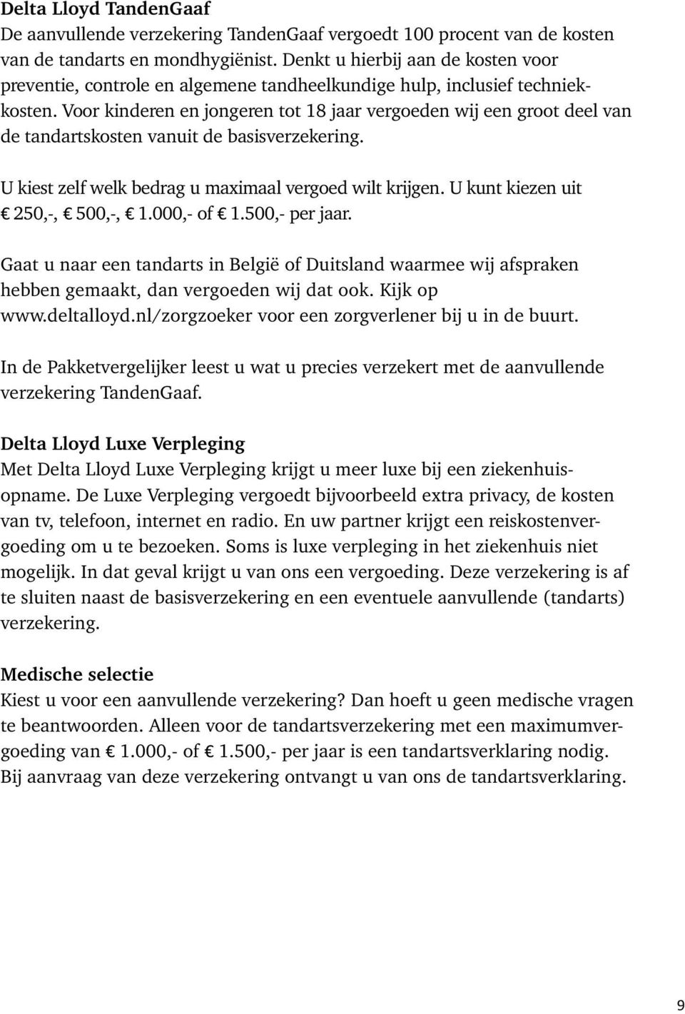 Voor kinderen en jongeren tot 18 jaar vergoeden wij een groot deel van de tandartskosten vanuit de basisverzekering. U kiest zelf welk bedrag u maximaal vergoed wilt krijgen.