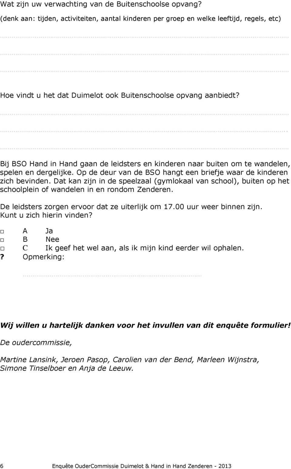 .. Bij BSO Hand in Hand gaan de leidsters en kinderen naar buiten om te wandelen, spelen en dergelijke. Op de deur van de BSO hangt een briefje waar de kinderen zich bevinden.