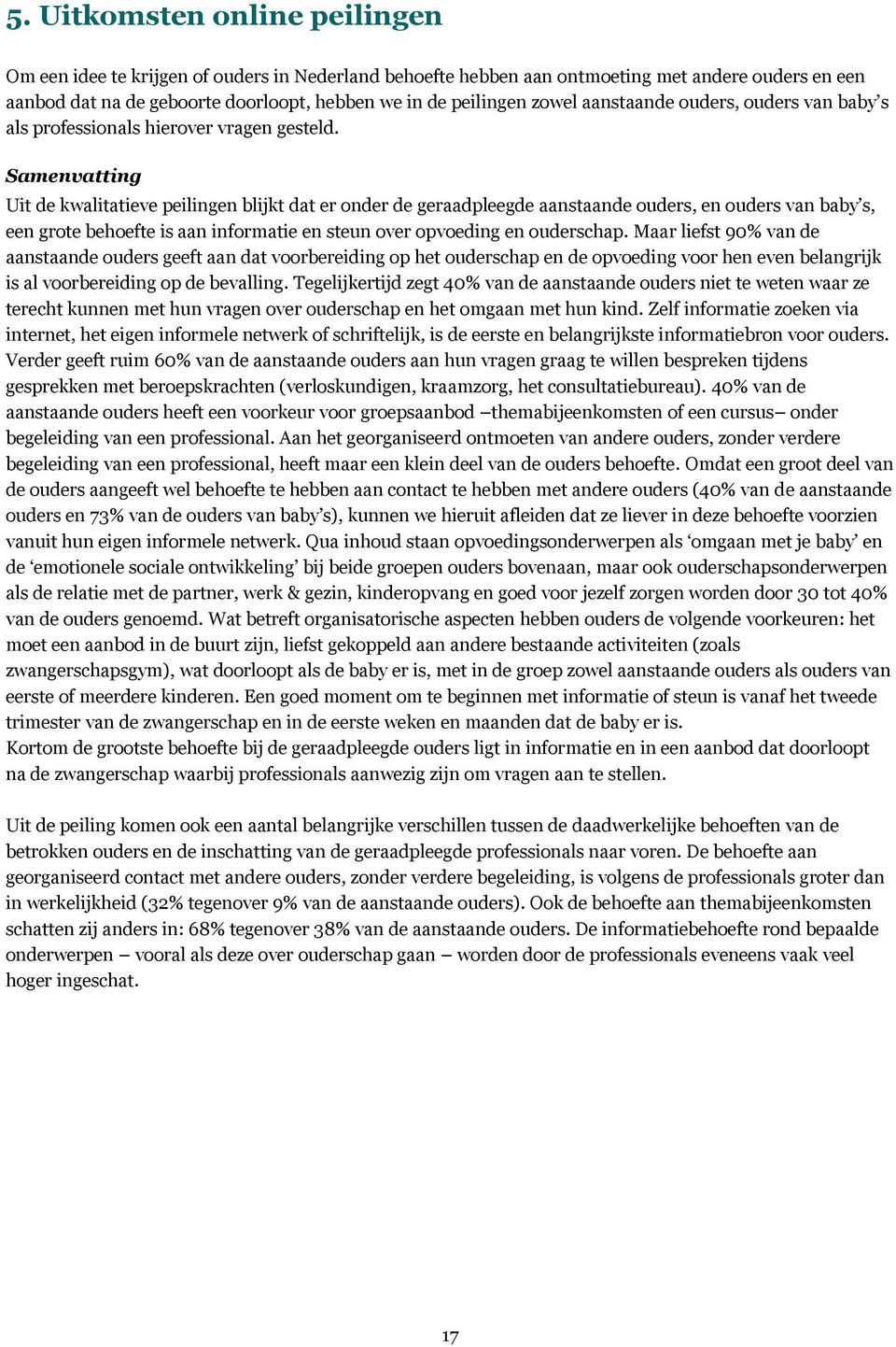 Samenvatting Uit de kwalitatieve peilingen blijkt dat er onder de geraadpleegde aanstaande ouders, en ouders van baby s, een grote behoefte is aan informatie en steun over opvoeding en ouderschap.