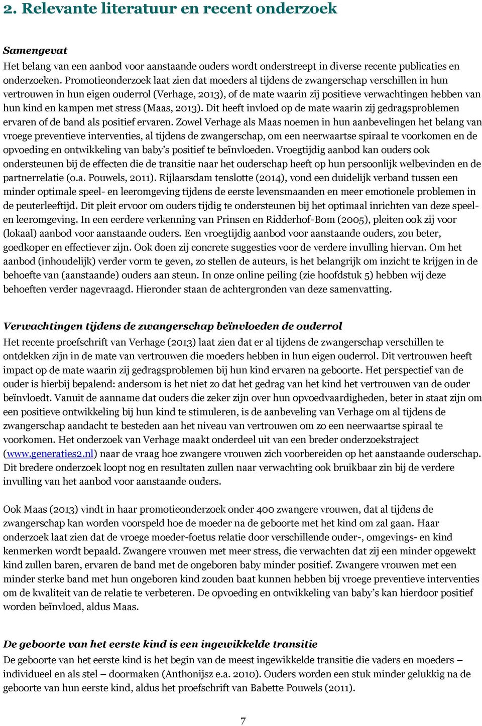 kind en kampen met stress (Maas, 2013). Dit heeft invloed op de mate waarin zij gedragsproblemen ervaren of de band als positief ervaren.