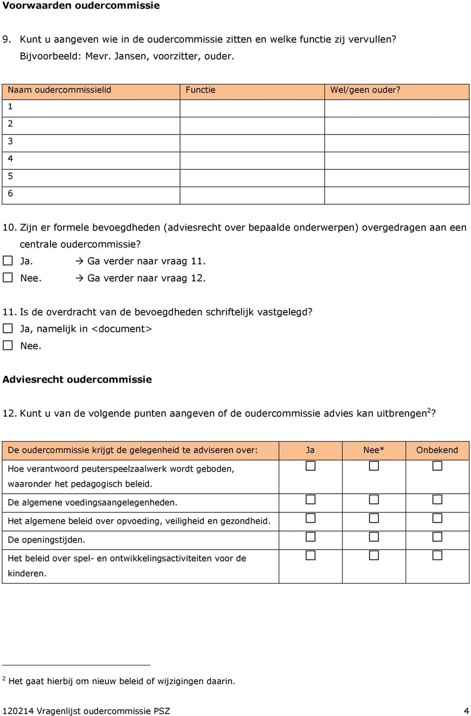 Ga verder naar vraag 11. Nee. Ga verder naar vraag 12. 11. Is de overdracht van de bevoegdheden schriftelijk vastgelegd? Ja, namelijk in <document> Adviesrecht oudercommissie 12.